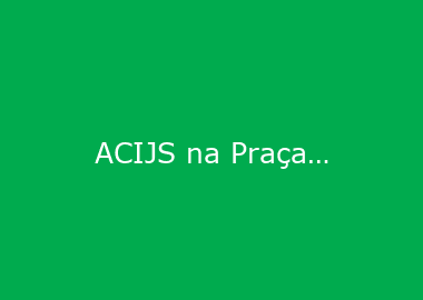 ACIJS na Praça leva serviços e informações à comunidade, no dia 26 de outubro